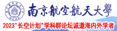 用力操逼好舒服视频啊啊啊南京航空航天大学2023“长空计划”学科群论坛诚邀海内外学者